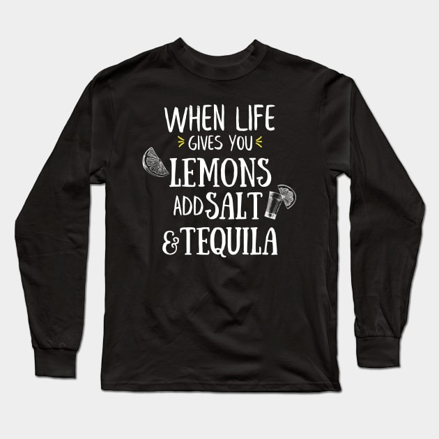 When Life Gives You Lemons Add Salt And Tequila Long Sleeve T-Shirt by EACreaTeeve